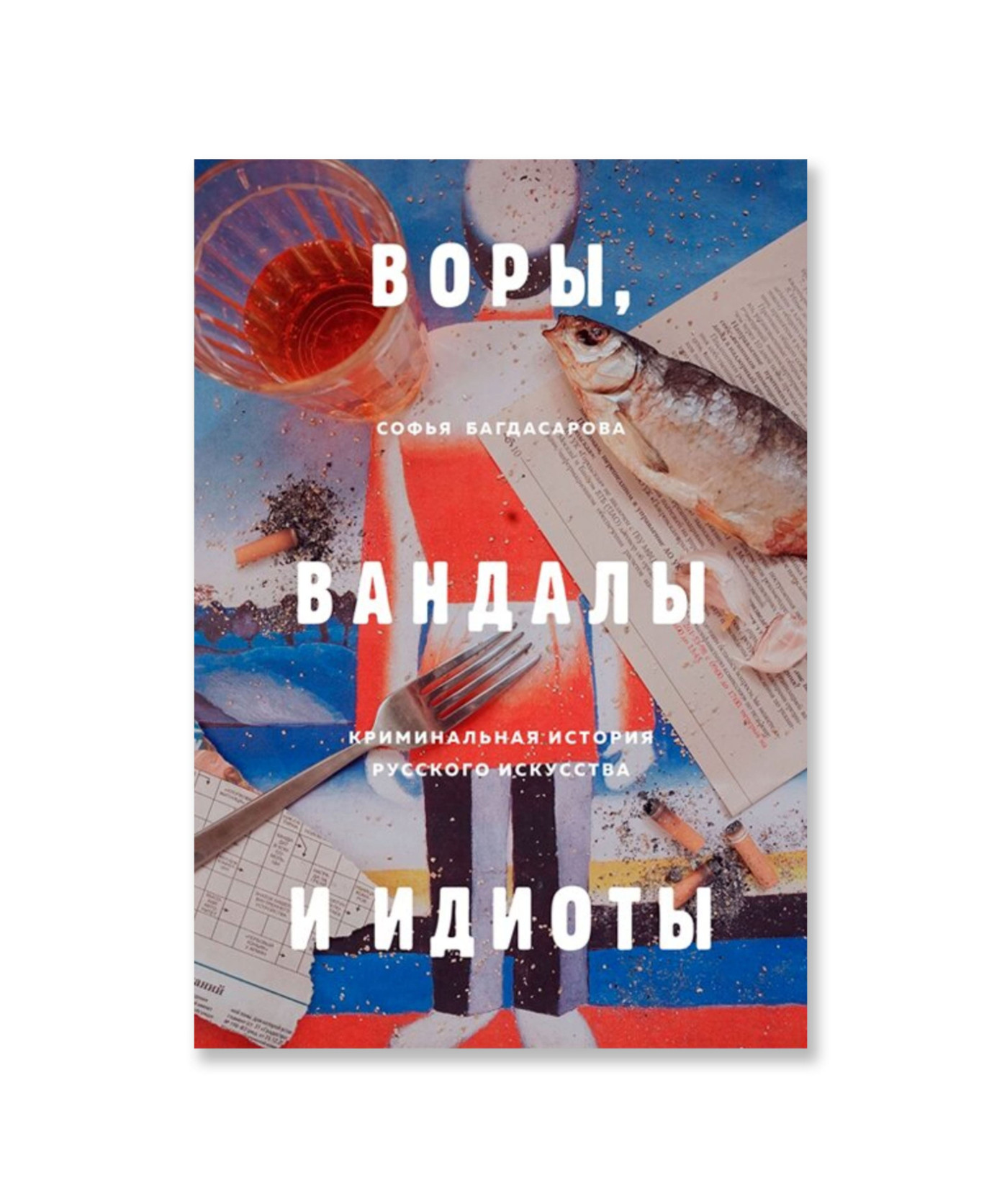 Воры, вандалы и идиоты: Криминальная история русского искусства
